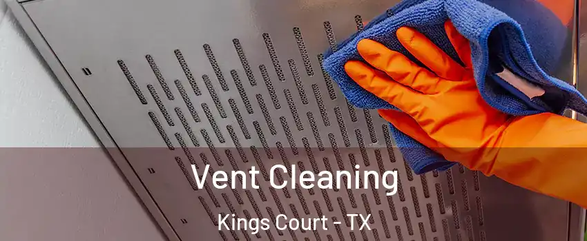 Vent Cleaning Kings Court - TX