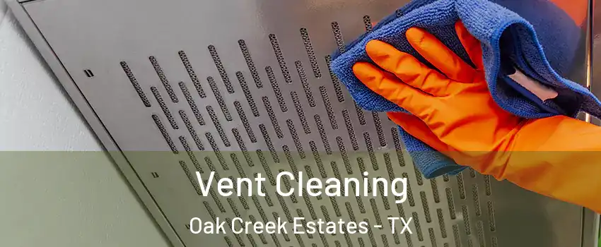 Vent Cleaning Oak Creek Estates - TX