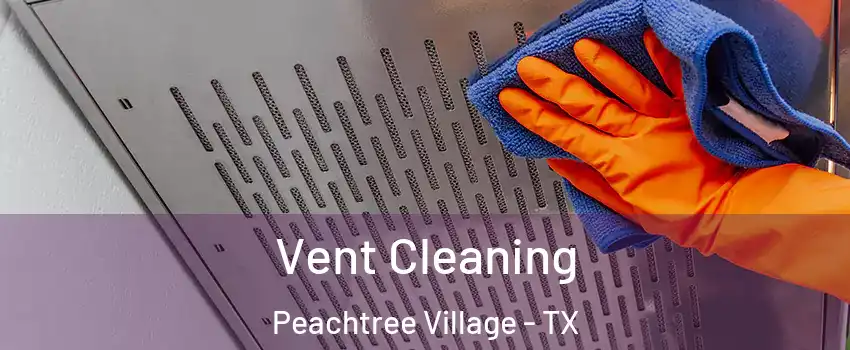 Vent Cleaning Peachtree Village - TX