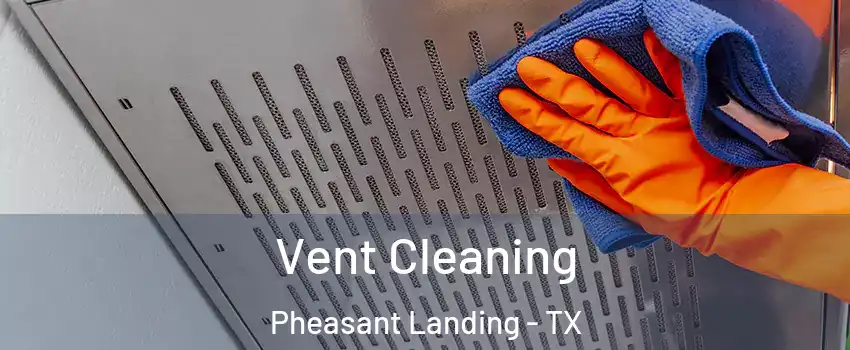 Vent Cleaning Pheasant Landing - TX