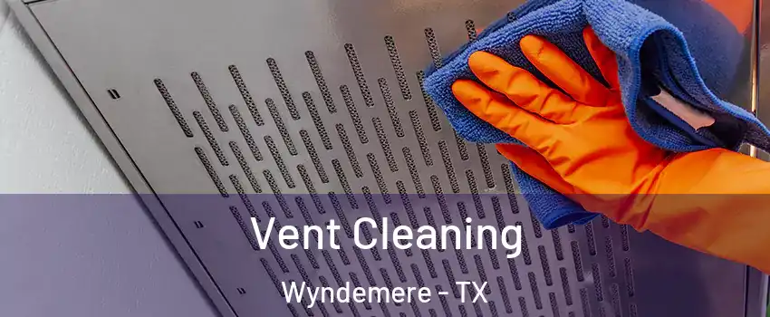 Vent Cleaning Wyndemere - TX