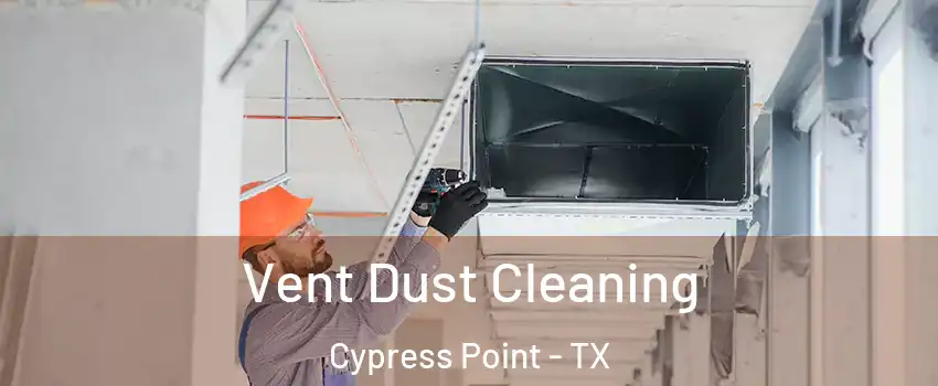 Vent Dust Cleaning Cypress Point - TX