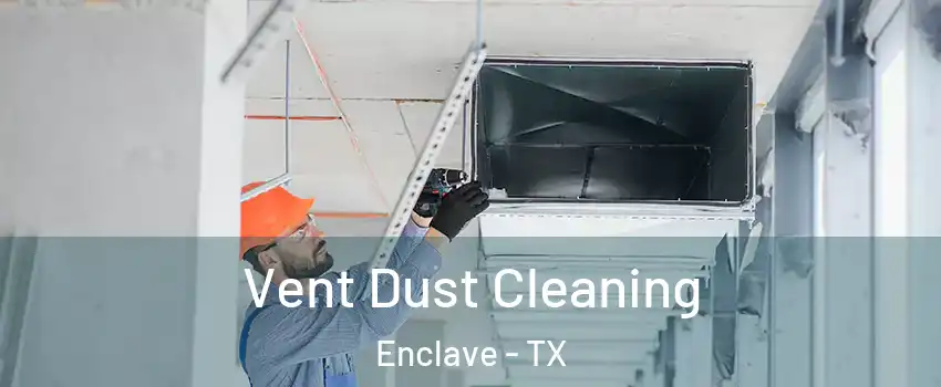 Vent Dust Cleaning Enclave - TX