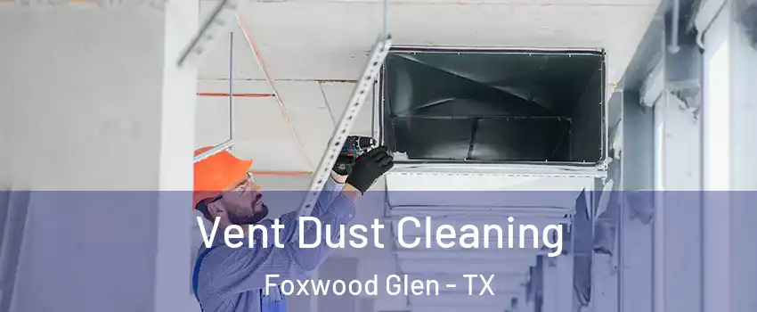 Vent Dust Cleaning Foxwood Glen - TX