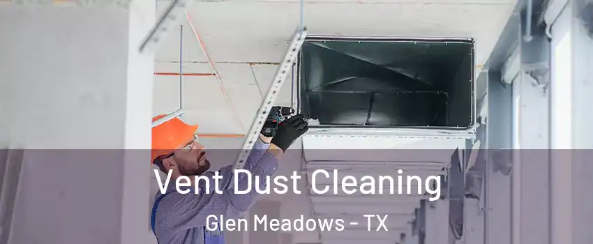 Vent Dust Cleaning Glen Meadows - TX
