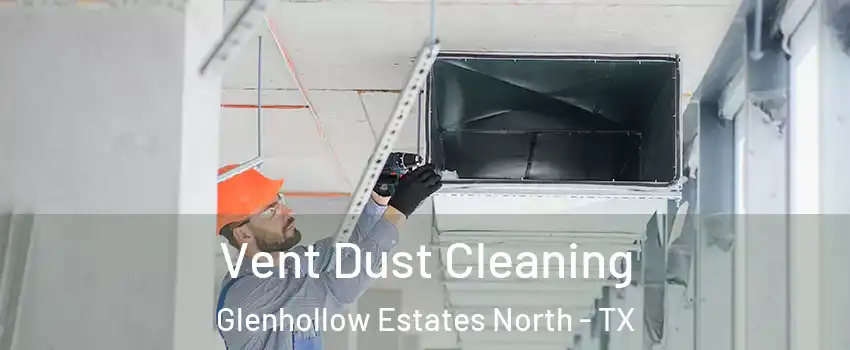 Vent Dust Cleaning Glenhollow Estates North - TX