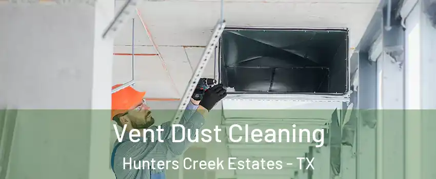 Vent Dust Cleaning Hunters Creek Estates - TX