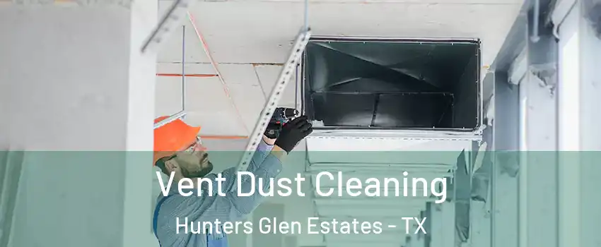 Vent Dust Cleaning Hunters Glen Estates - TX
