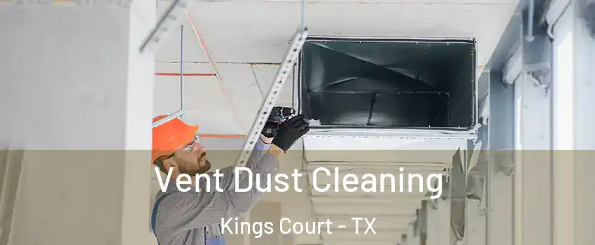Vent Dust Cleaning Kings Court - TX