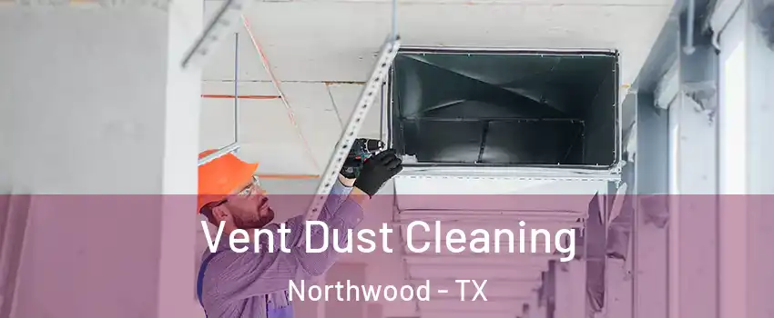 Vent Dust Cleaning Northwood - TX