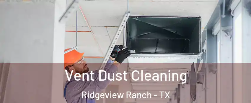 Vent Dust Cleaning Ridgeview Ranch - TX