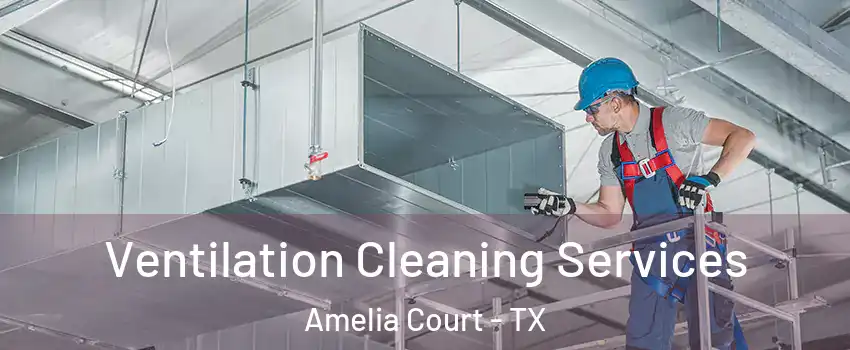 Ventilation Cleaning Services Amelia Court - TX