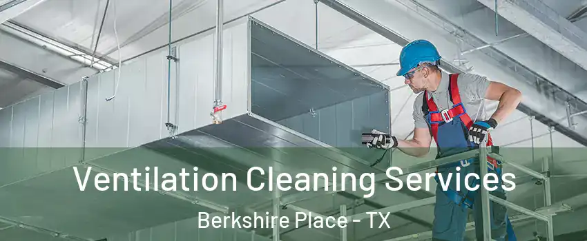 Ventilation Cleaning Services Berkshire Place - TX