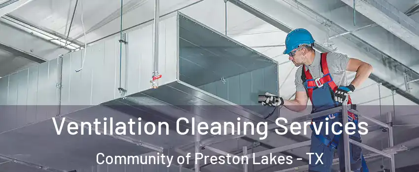 Ventilation Cleaning Services Community of Preston Lakes - TX