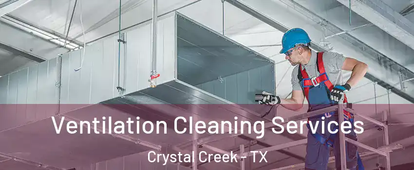 Ventilation Cleaning Services Crystal Creek - TX