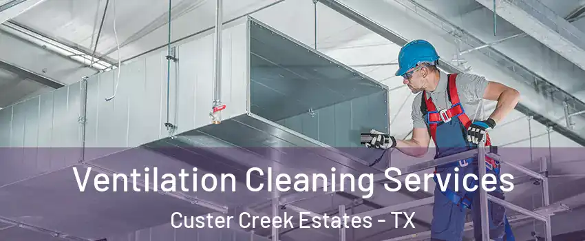 Ventilation Cleaning Services Custer Creek Estates - TX