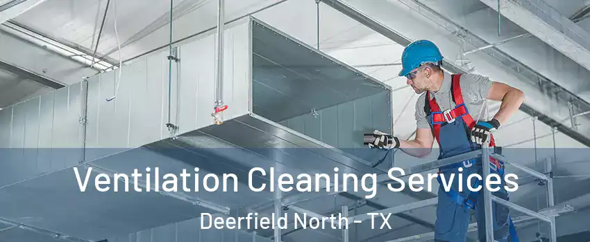 Ventilation Cleaning Services Deerfield North - TX