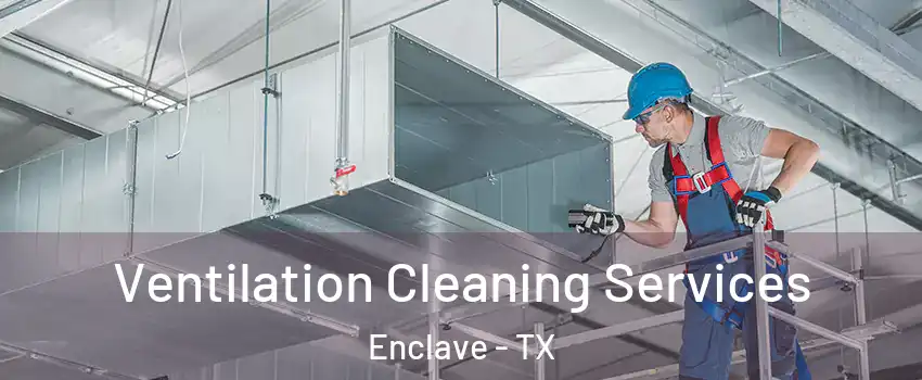 Ventilation Cleaning Services Enclave - TX
