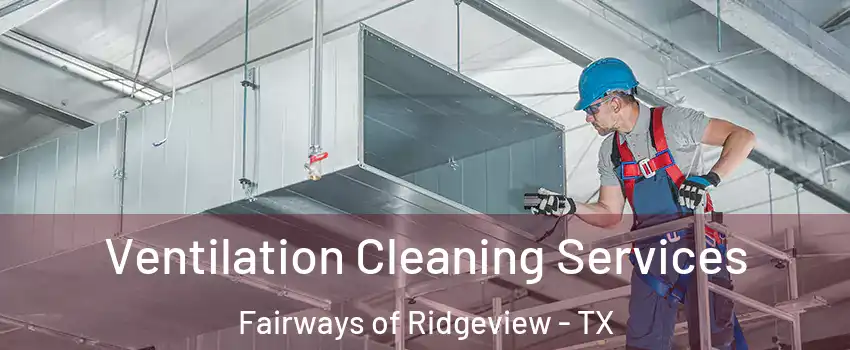 Ventilation Cleaning Services Fairways of Ridgeview - TX