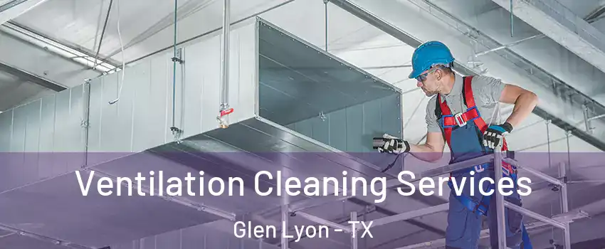Ventilation Cleaning Services Glen Lyon - TX