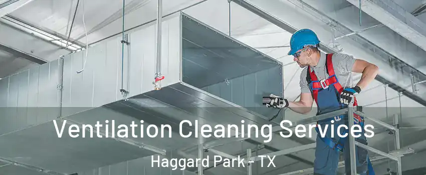 Ventilation Cleaning Services Haggard Park - TX