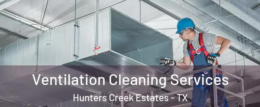 Ventilation Cleaning Services Hunters Creek Estates - TX