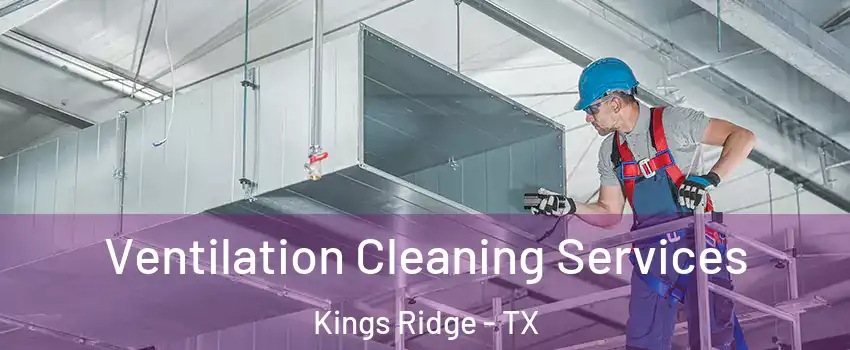 Ventilation Cleaning Services Kings Ridge - TX