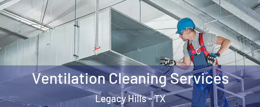 Ventilation Cleaning Services Legacy Hills - TX