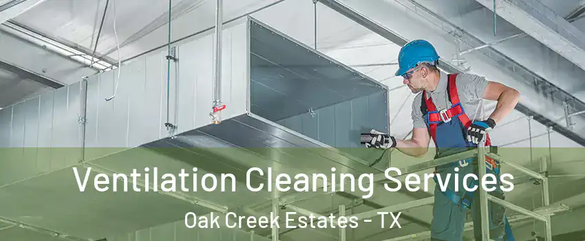 Ventilation Cleaning Services Oak Creek Estates - TX