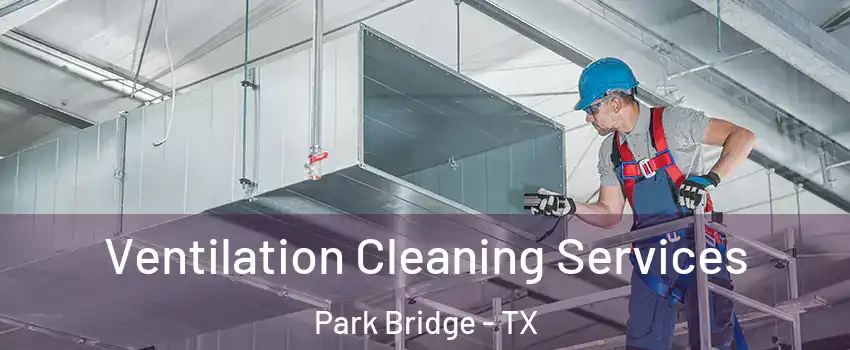 Ventilation Cleaning Services Park Bridge - TX