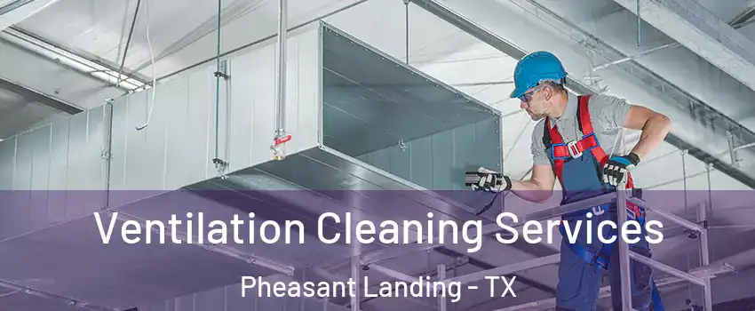 Ventilation Cleaning Services Pheasant Landing - TX