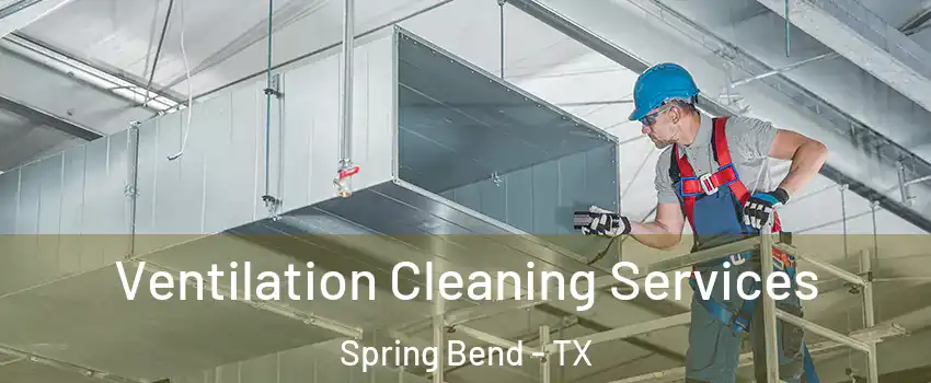 Ventilation Cleaning Services Spring Bend - TX