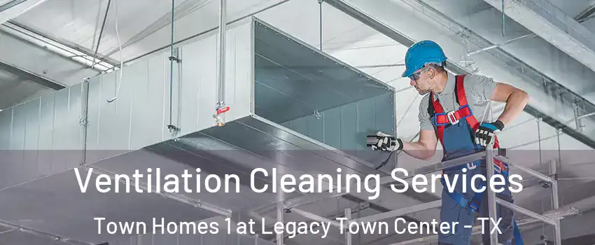 Ventilation Cleaning Services Town Homes 1 at Legacy Town Center - TX