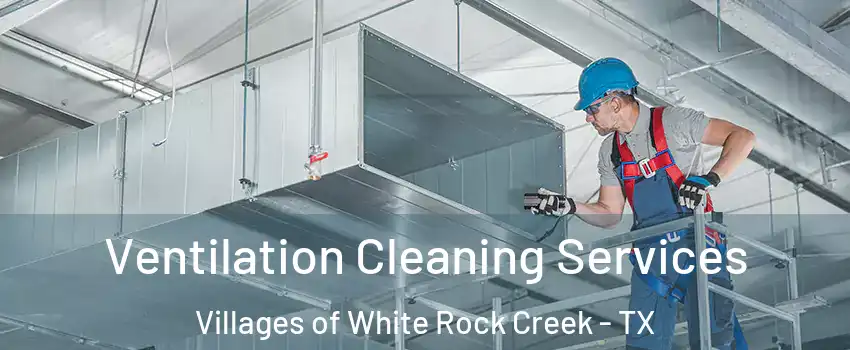 Ventilation Cleaning Services Villages of White Rock Creek - TX