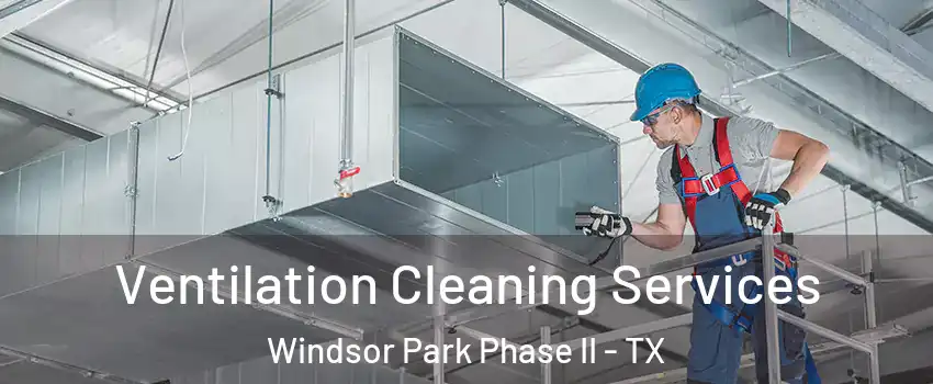 Ventilation Cleaning Services Windsor Park Phase II - TX
