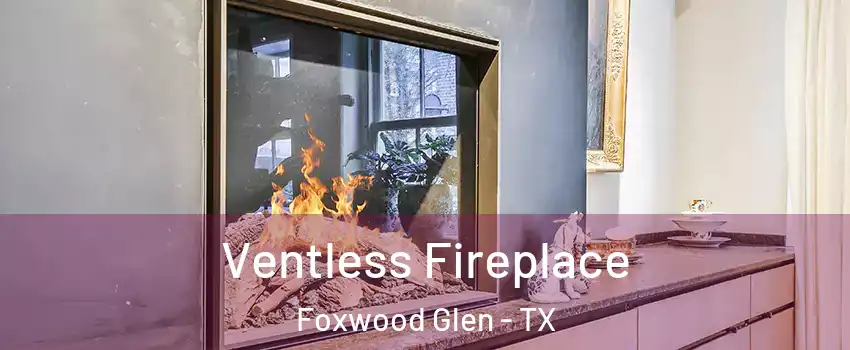 Ventless Fireplace Foxwood Glen - TX