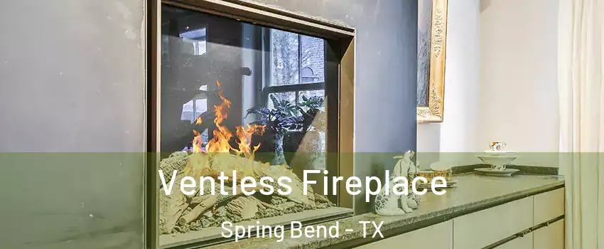 Ventless Fireplace Spring Bend - TX