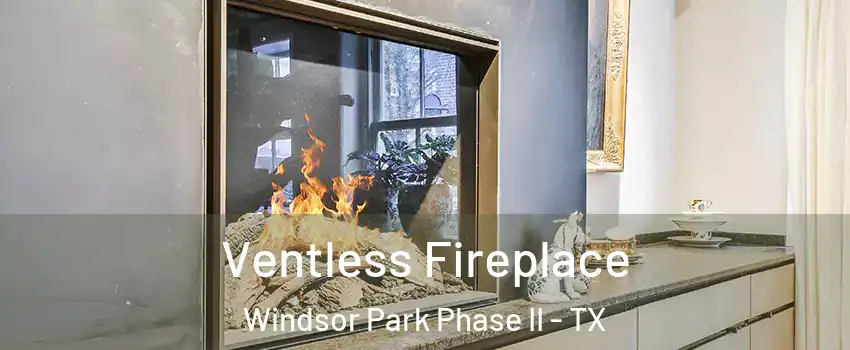 Ventless Fireplace Windsor Park Phase II - TX
