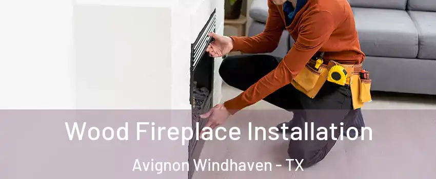 Wood Fireplace Installation Avignon Windhaven - TX