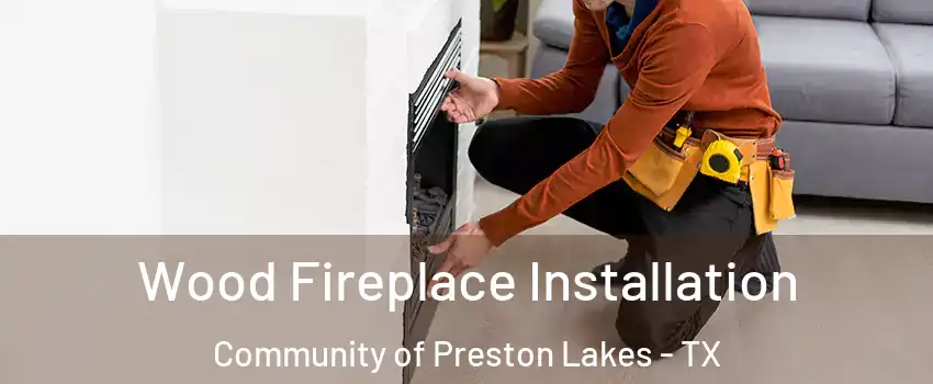 Wood Fireplace Installation Community of Preston Lakes - TX