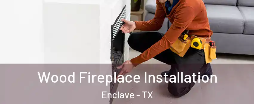 Wood Fireplace Installation Enclave - TX