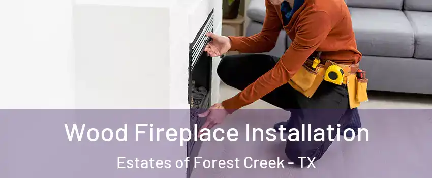 Wood Fireplace Installation Estates of Forest Creek - TX