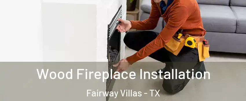 Wood Fireplace Installation Fairway Villas - TX