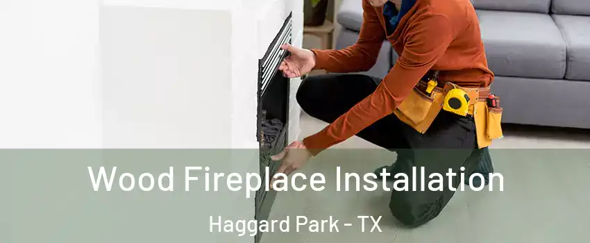 Wood Fireplace Installation Haggard Park - TX