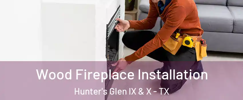 Wood Fireplace Installation Hunter's Glen IX & X - TX