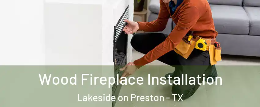 Wood Fireplace Installation Lakeside on Preston - TX