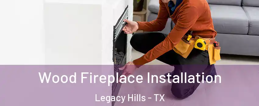 Wood Fireplace Installation Legacy Hills - TX