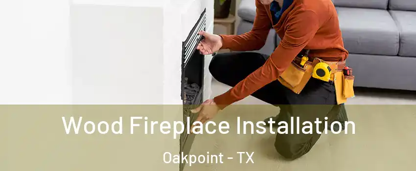Wood Fireplace Installation Oakpoint - TX