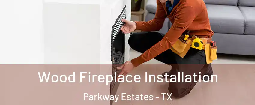 Wood Fireplace Installation Parkway Estates - TX