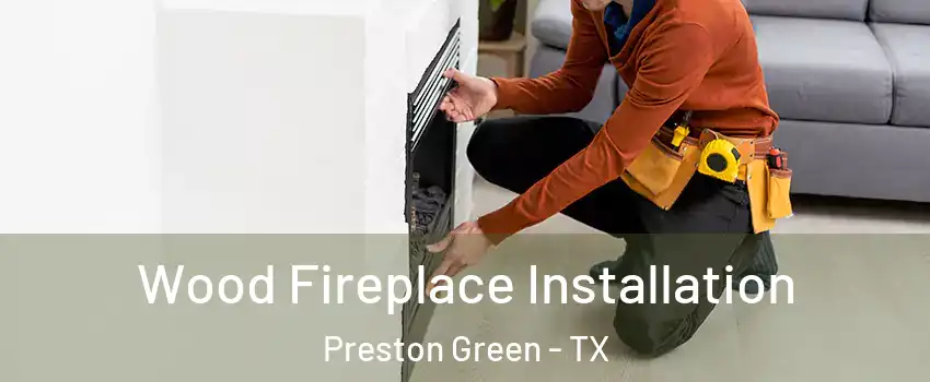 Wood Fireplace Installation Preston Green - TX